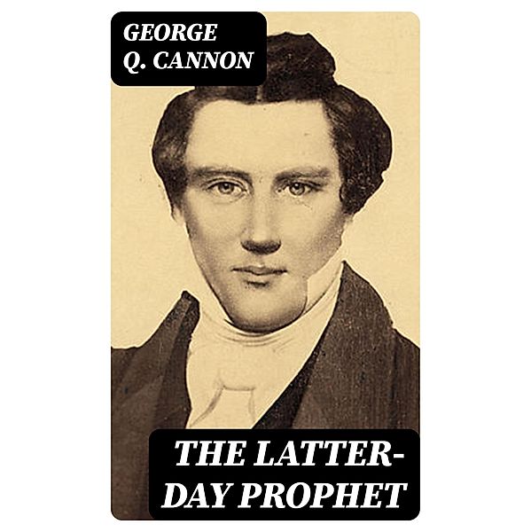 The Latter-Day Prophet, George Q. Cannon