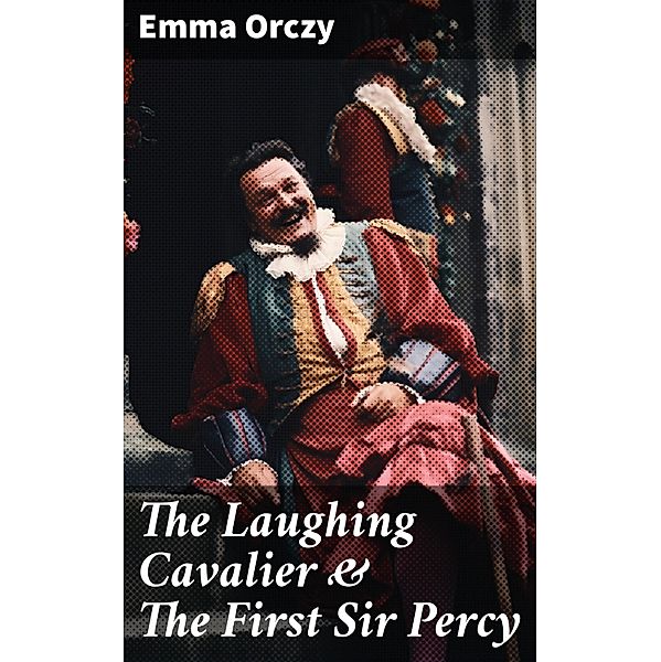 The Laughing Cavalier & The First Sir Percy, Emma Orczy