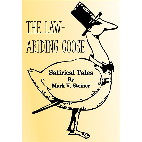 The Law-Abiding Goose: Satirical Tales, Mark V. Steiner