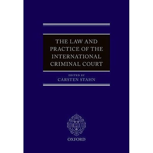 The Law and Practice of the International Criminal Court, Carsten Stahn
