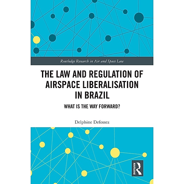 The Law and Regulation of Airspace Liberalisation in Brazil, Delphine Defossez