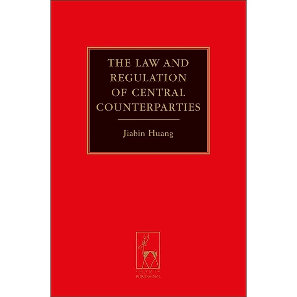The Law and Regulation of Central Counterparties, Jiabin Huang