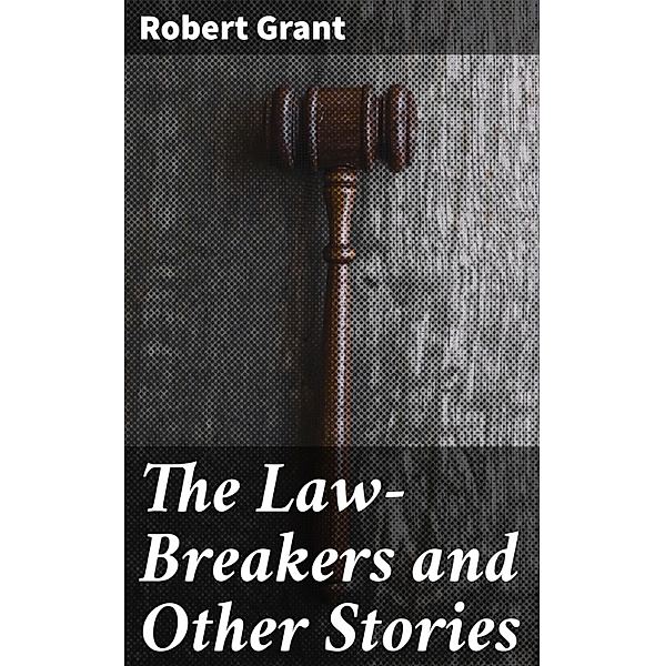 The Law-Breakers and Other Stories, Robert Grant