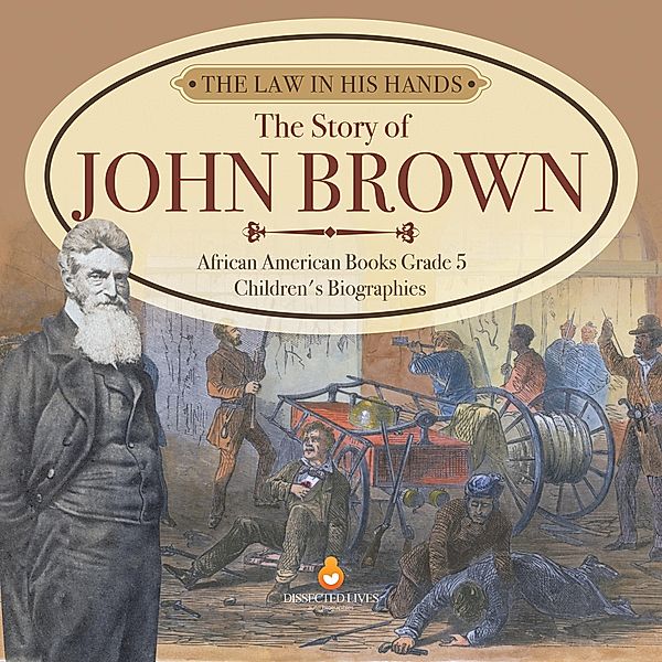 The Law in His Hands : The Story of John Brown | African American Books Grade 5 | Children's Biographies / Dissected Lives, Dissected Lives