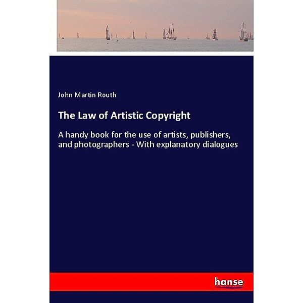 The Law of Artistic Copyright, John Martin Routh