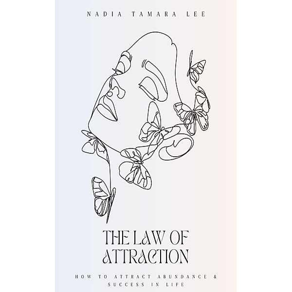 The Law of Attraction: How To Attract Abundance & Success In Life (The Power Of Manifestation Series, #2) / The Power Of Manifestation Series, Nadia Tamara Lee