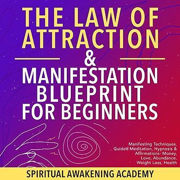 The Law Of Attraction & Manifestation Blueprint For Beginners / Dogo Capital Ltd, Spiritual Awakening Academy