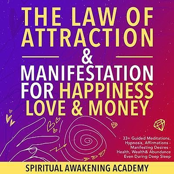 The Law of Attraction& Manifestations for Happiness Love& Money / Dogo Capital Ltd, Spiritual Awakening Academy