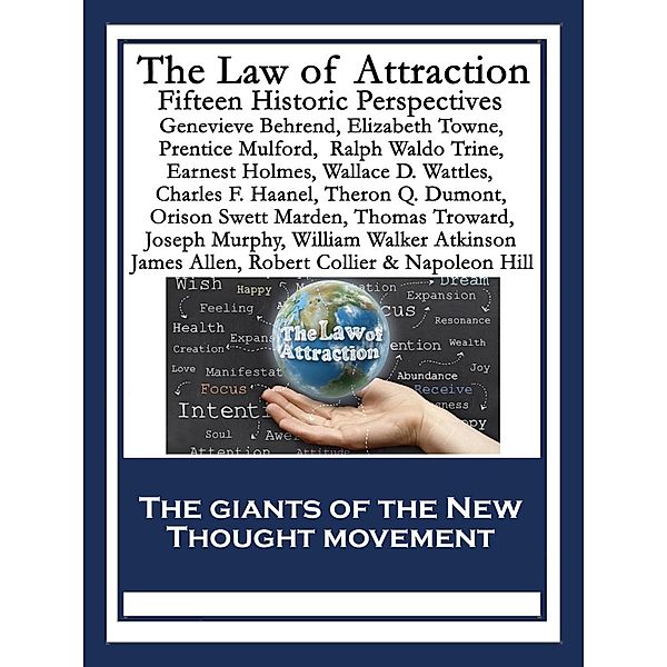 The Law of Attraction / Sublime Books, Napoleon Hill, Orison Swett Marden, Thomas Troward, Joseph Murphy, Charles F. Haanel, Robert Collier, Theron Q. Dumont, Genevieve Behrend, Elizabeth Towne, Prentice Mulford, William Walker Atkinson, Earnest Holmes, Wallace D. Wattles, James Allen, Ralph Waldo Trine