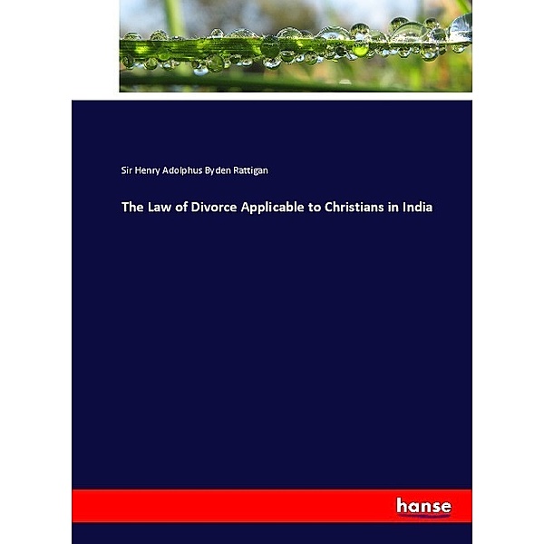 The Law of Divorce Applicable to Christians in India, Sir Henry Adolphus Byden Rattigan