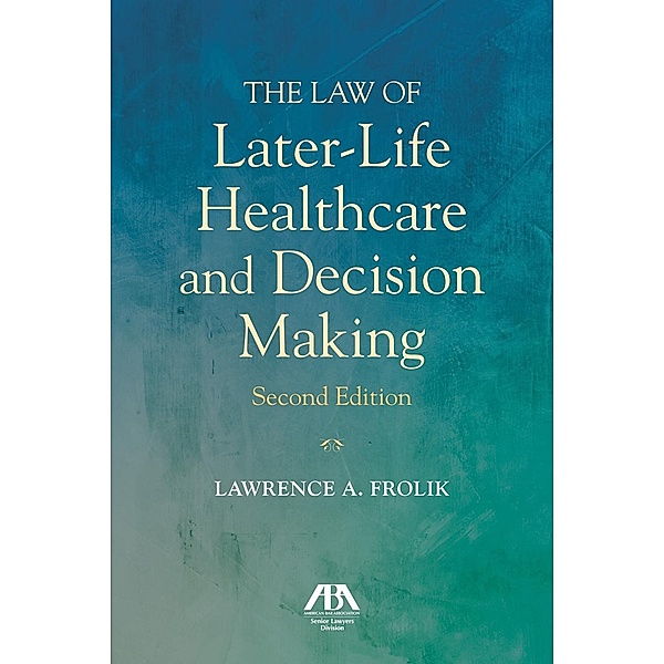 The Law of Later-Life Healthcare and Decision Making, Lawrence A. Frolik