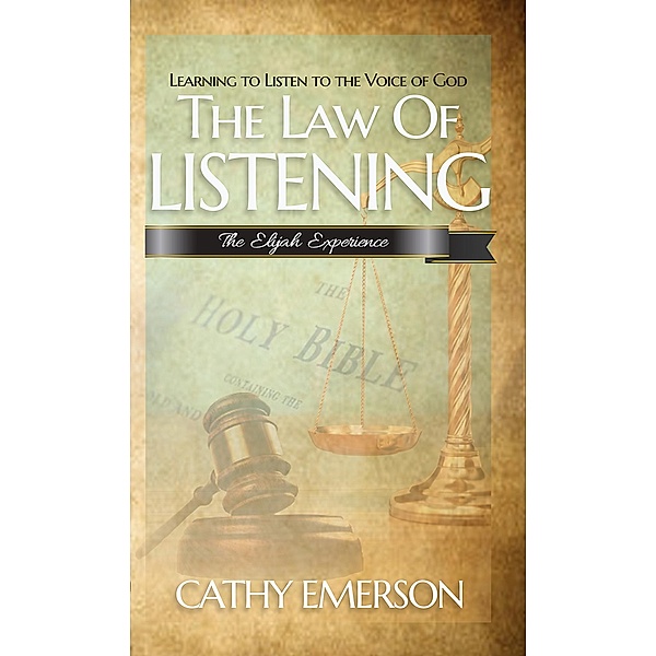The Law of Listening: The Elijah Experience, Cathy Emerson