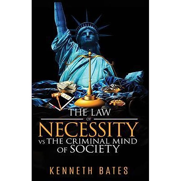 The Law of Necessity vs. The Criminal Mind of Society, Kenneth Bates