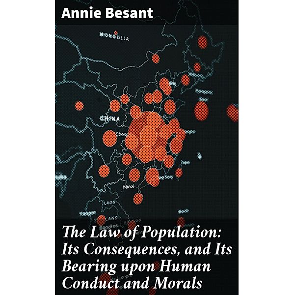 The Law of Population: Its Consequences, and Its Bearing upon Human Conduct and Morals, Annie Besant