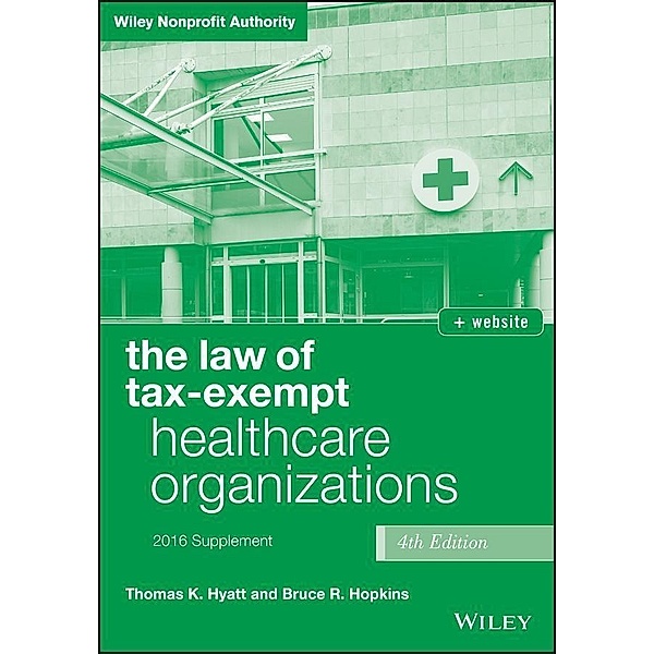 The Law of Tax-Exempt Healthcare Organizations 2016 Supplement / Wiley Nonprofit Authority, Thomas K. Hyatt, Bruce R. Hopkins