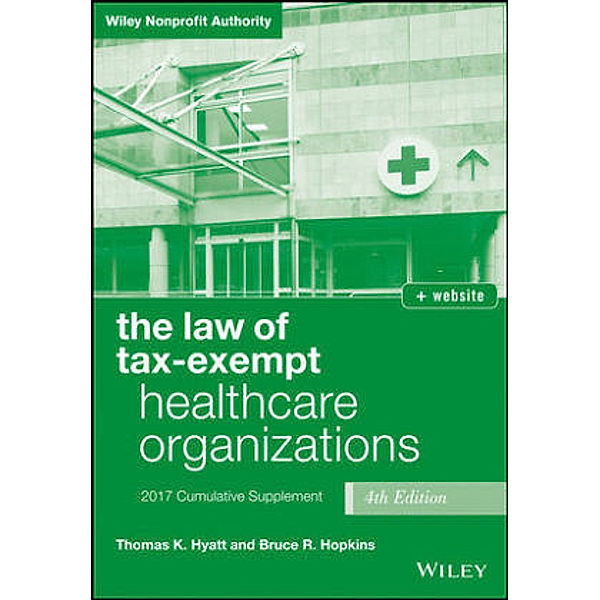 The Law of Tax-Exempt Healthcare Organizations 2017 Cumulative Supplement, Thomas K. Hyatt, Bruce R. Hopkins