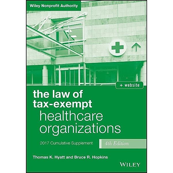 The Law of Tax-Exempt Healthcare Organizations 2017 Cumulative Supplement + Website, Thomas K. Hyatt, Bruce R. Hopkins