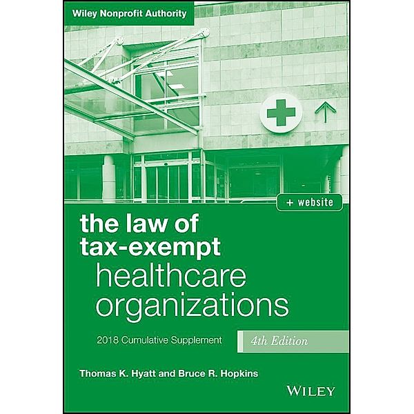 The Law of Tax-Exempt Healthcare Organizations, 2018 Supplement / Wiley Nonprofit Authority, Thomas K. Hyatt, Bruce R. Hopkins