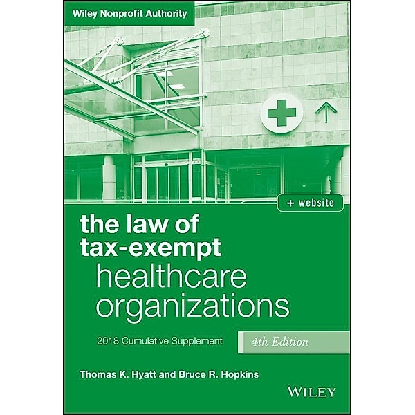 The Law of Tax-Exempt Healthcare Organizations, 2018 Supplement / Wiley Nonprofit Authority, Thomas K. Hyatt, Bruce R. Hopkins