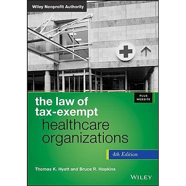 The Law of Tax-Exempt Healthcare Organizations / Wiley Nonprofit Authority, Thomas K. Hyatt, Bruce R. Hopkins