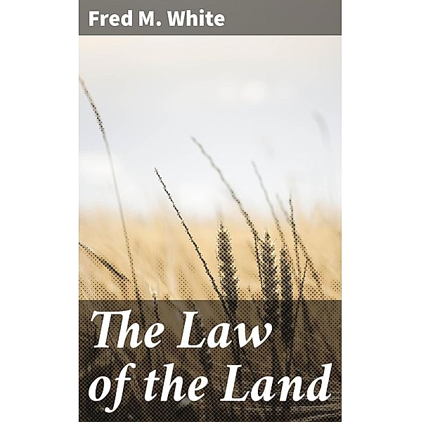 The Law of the Land, Fred M. White