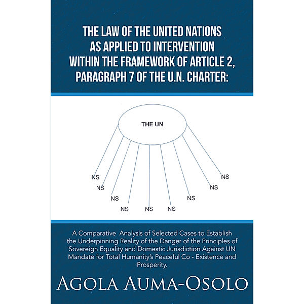 The Law of the United Nations as Applied to Intervention Within the Frame Work of     Article 2, Paragraph 7 of the Un Charter, Agola Auma-Osolo