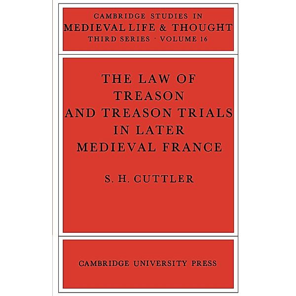 The Law of Treason and Treason Trials in Later Medieval France, S. H. Cuttler