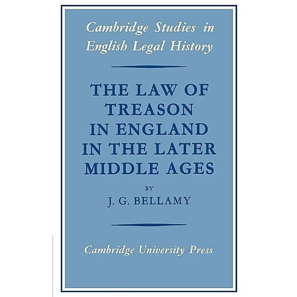 The Law of Treason in England in the Later Middle Ages, J. G. Bellamy, Bellamy J. G.