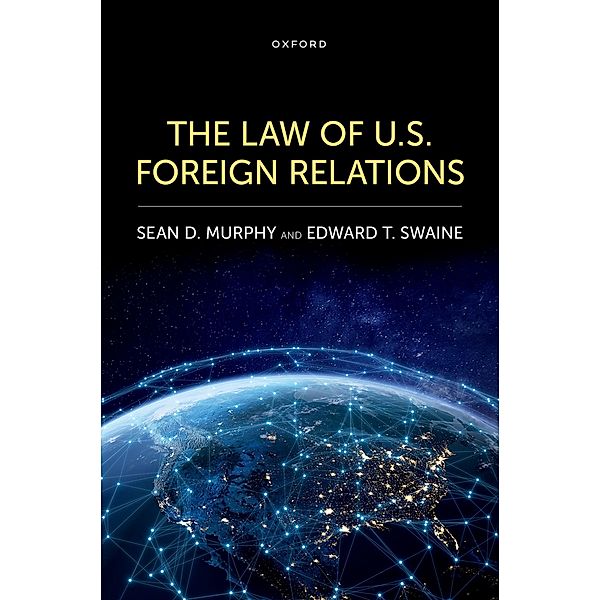 The Law of U.S. Foreign Relations, Sean D. Murphy, Edward T. Swaine