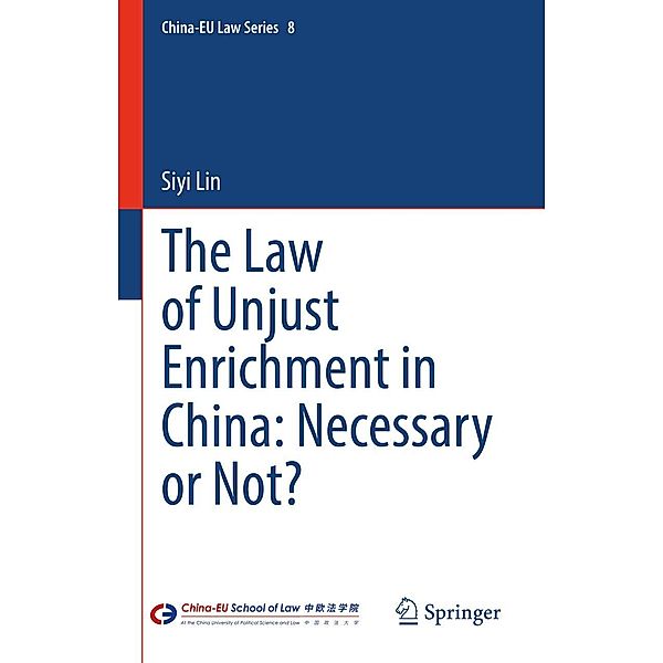The Law of Unjust Enrichment in China: Necessary or Not? / China-EU Law Series Bd.8, Siyi Lin