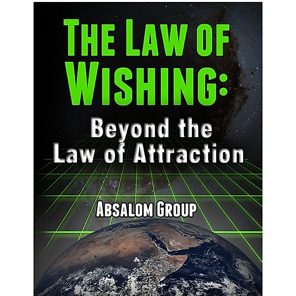 The Law of Wishing: Beyond the Law of Attraction, Absalom Group