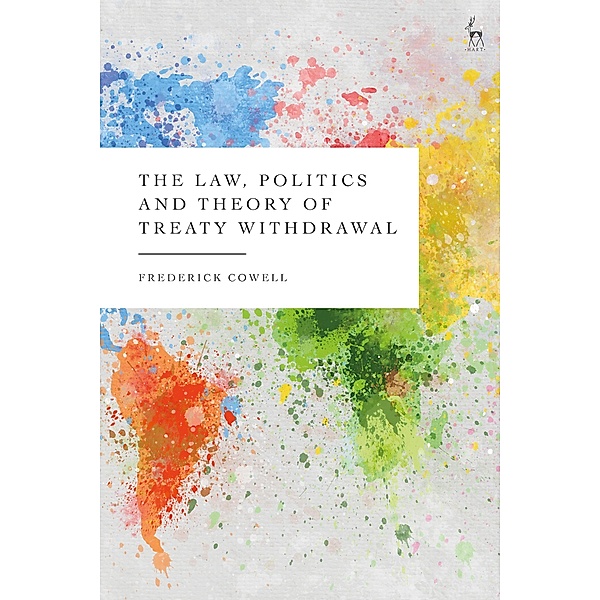 The Law, Politics and Theory of Treaty Withdrawal, Frederick Cowell