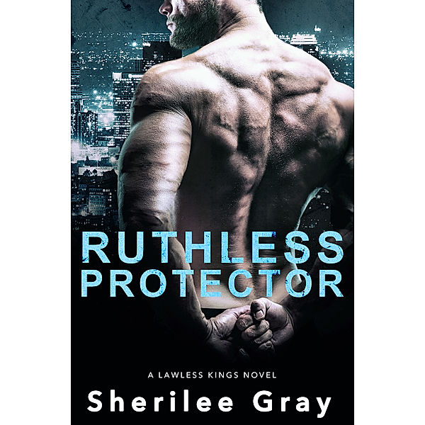 The Lawless Kings: Ruthless Protector (Lawless Kings, #4), Sherilee Gray