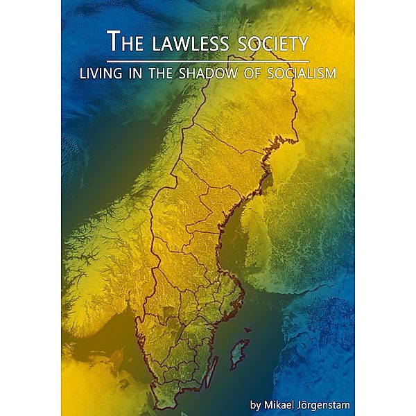 The Lawless Society - Living in the shadow of socialism, Mikael Jörgenstam