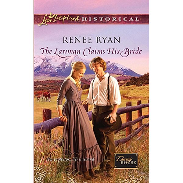 The Lawman Claims His Bride (Mills & Boon Love Inspired) (Charity House, Book 4) / Mills & Boon Love Inspired, Renee Ryan