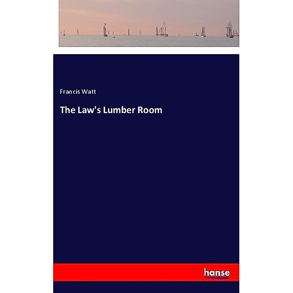 The Law's Lumber Room, Francis Watt