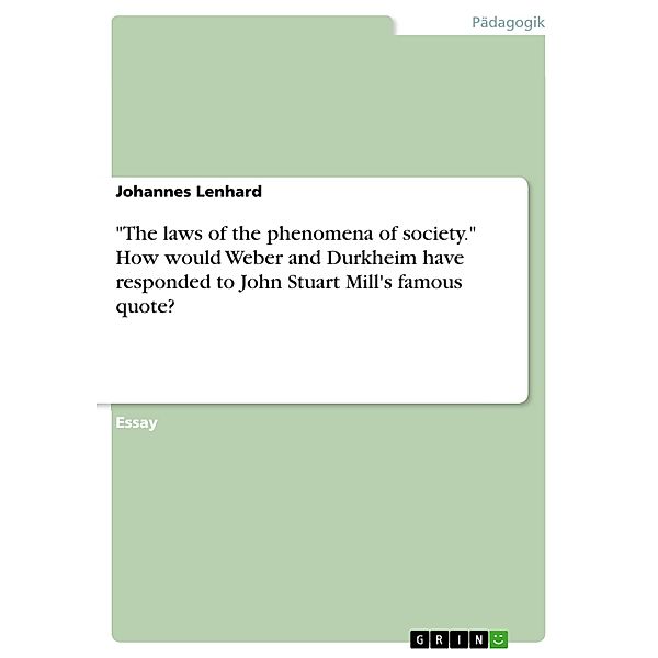 The laws of the phenomena of society. How would Weber and Durkheim have responded to John Stuart Mill's famous quote?, Johannes Lenhard