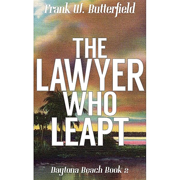 The Lawyer Who Leapt (Daytona Beach, #2) / Daytona Beach, Frank W. Butterfield