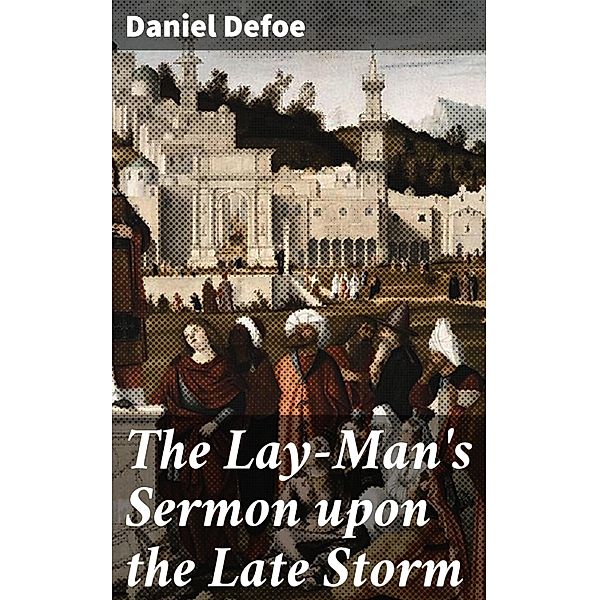 The Lay-Man's Sermon upon the Late Storm, Daniel Defoe