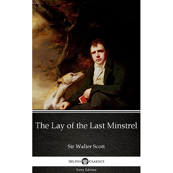 The Lay of the Last Minstrel by Sir Walter Scott (Illustrated) / Delphi Parts Edition (Sir Walter Scott) Bd.40, Walter Scott