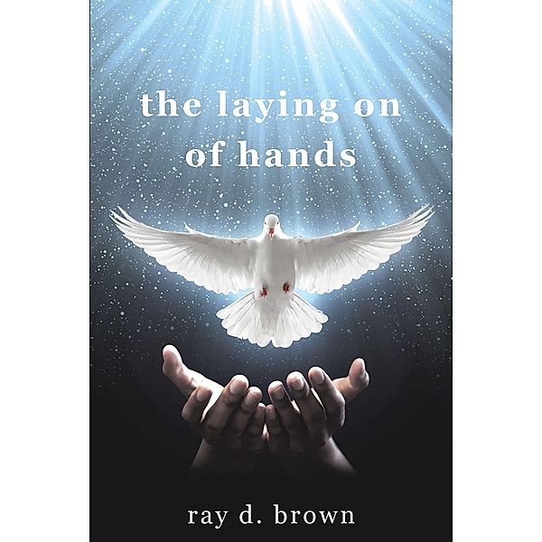 the laying on of hands, Ray D. Brown
