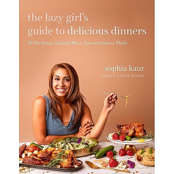 The Lazy Girl's Guide to Delicious Dinners, Sophia Kaur