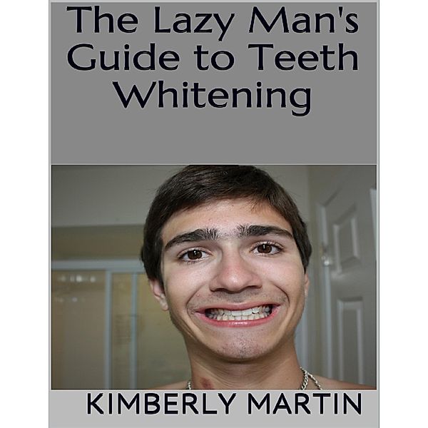 The Lazy Man's Guide to Teeth Whitening, Kimberly Martin