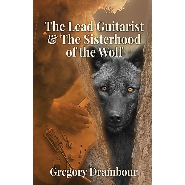 The Lead Guitarist & The Sisterhood of the Wolf, Gregory Drambour