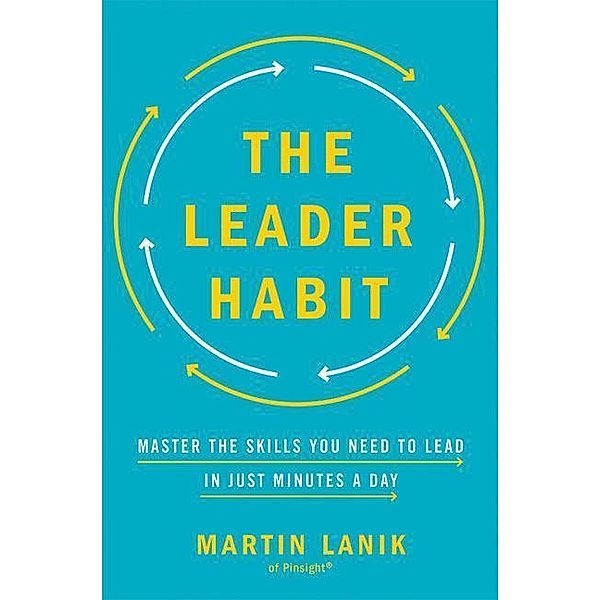The Leader Habit: Master the Skills You Need to Lead--In Just Minutes a Day, Martin Lanik