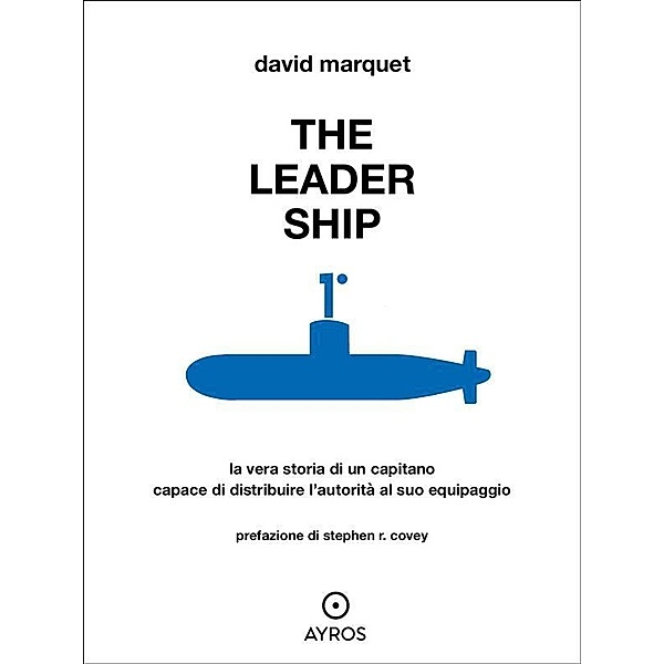 The Leader Ship. La vera storia di un capitano capace di distribuire l'autorità al suo equipaggio, David Marquet