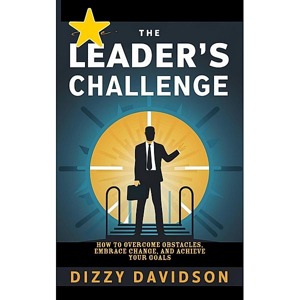 The Leader's Challenge: How to Overcome Obstacles, Embrace Change, and Achieve Your Goals (Leaders and Leadership, #7) / Leaders and Leadership, Dizzy Davidson