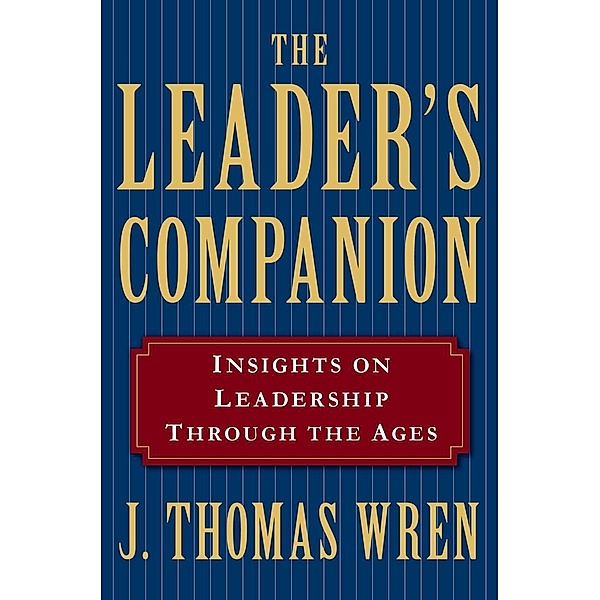 The Leader's Companion: Insights on Leadership Through the Ages, J. Thomas Wren