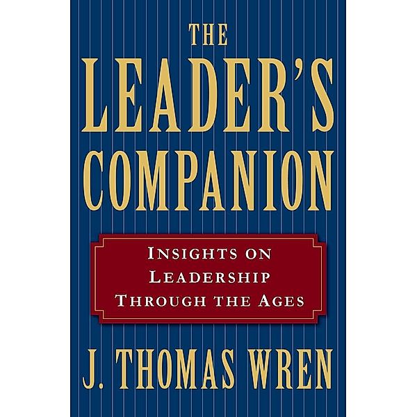 The Leader's Companion: Insights on Leadership Through the Ages, J. Thomas Wren