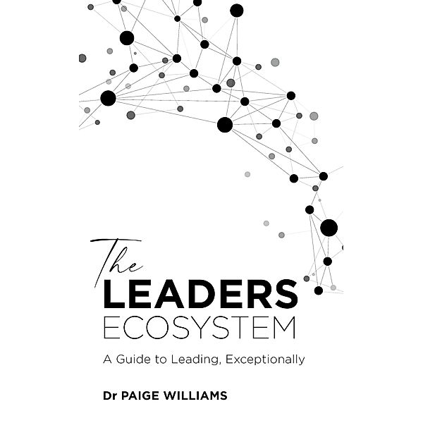 The Leaders Ecosystem: A Guide to Leading, Exceptionally, Paige Williams